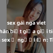 sex gái nga vietsub Phân biệt giữa giới tính và sex ở người lớn: Tìm hiểu sự khác biệt và yếu tố quyết định