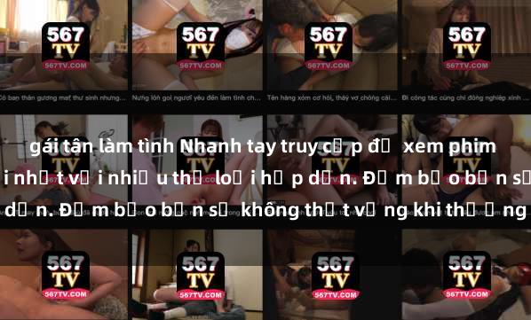 gái tân làm tình Nhanh tay truy cập để xem phim sex đầy kích thích và mới nhất với nhiều thể loại hấp dẫn. Đảm bảo bạn sẽ không thất vọng khi thưởng thức.