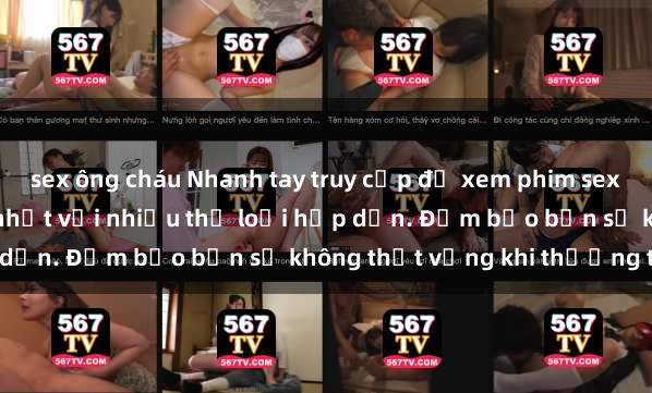 sex ông cháu Nhanh tay truy cập để xem phim sex đầy kích thích và mới nhất với nhiều thể loại hấp dẫn. Đảm bảo bạn sẽ không thất vọng khi thưởng thức.