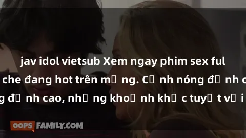 jav idol vietsub Xem ngay phim sex full HD cực nét, không che đang hot trên mạng. Cảnh nóng đỉnh cao, những khoảnh khắc tuyệt vời không thể bỏ lỡ.