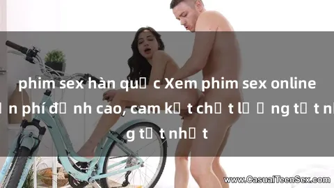phim sex hàn quốc Xem phim sex online miễn phí đỉnh cao, cam kết chất lượng tốt nhất
