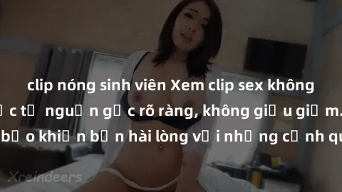clip nóng sinh viên Xem clip sex không che mới - Nguồn gốc từ nguồn gốc rõ ràng, không giấu giếm. Đảm bảo khiến bạn hài lòng với những cảnh quay táo bạo và đầy kích thích.