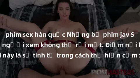 phim sex hàn quốc Những bộ phim jav SM không che khiến người xem không thể rời mắt. Điểm nổi bật của thể loại này là sự tinh tế trong cách thể hiện cảm xúc và sự hấp dẫn của những cảnh quay.