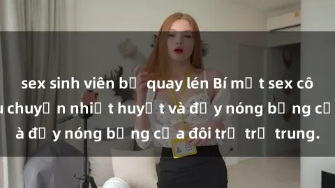 sex sinh viên bị quay lén Bí mật sex công viên: Những câu chuyện nhiệt huyết và đầy nóng bỏng của đôi trẻ trẻ trung.