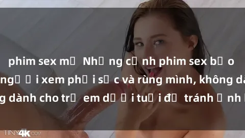 phim sex mỹ Những cảnh phim sex bạo dâm nhóm khiến người xem phải sốc và rùng mình, không dành cho trẻ em dưới tuổi để tránh ảnh hưởng tiêu cực.