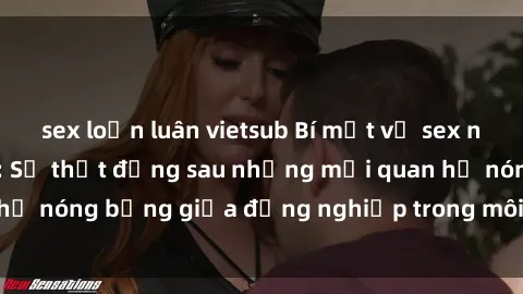 sex loạn luân vietsub Bí mật về sex nhân viên văn phòng: Sự thật đằng sau những mối quan hệ nóng bỏng giữa đồng nghiệp trong môi trường làm việc.