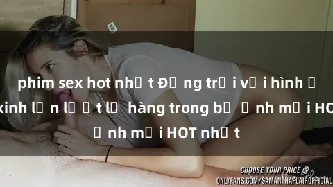 phim sex hot nhất Động trời với hình ảnh gái xinh lần lượt lộ hàng trong bộ ảnh mới HOT nhất