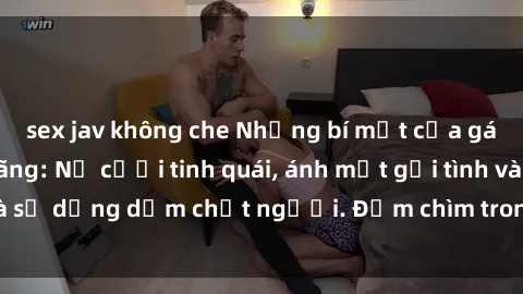 sex jav không che Những bí mật của gái Việt Nam dâm đãng: Nụ cười tinh quái, ánh mắt gợi tình và sự dụng dẫm chết người. Đắm chìm trong vòng xoay đam mê!