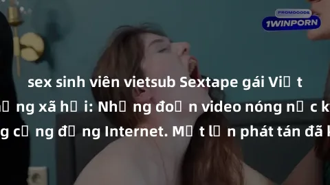 sex sinh viên vietsub Sextape gái Việt Nam gây sốt trên mạng xã hội: Những đoạn video nóng nực kỳ gây chấn động cộng đồng Internet. Một lần phát tán đã khiến người xem không thể rời mắt.