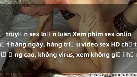 truyện sex loạn luân Xem phim sex online miễn phí, cập nhật hàng ngày, hàng triệu video sex HD chất lượng cao, không virus, xem không giới hạn, hoàn toàn miễn phí.