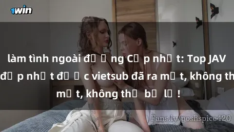 làm tình ngoài đường Cập nhật: Top JAV idol xinh đẹp nhất được vietsub đã ra mắt, không thể bỏ lỡ!