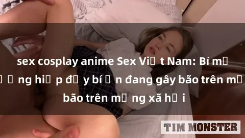 sex cosplay anime Sex Việt Nam: Bí mật về vụ cưỡng hiếp đầy bí ẩn đang gây bão trên mạng xã hội