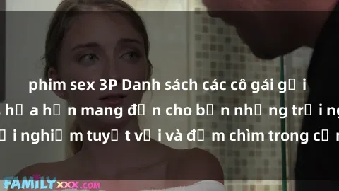 phim sex 3P Danh sách các cô gái gọi Việt Nam hấp dẫn, hứa hẹn mang đến cho bạn những trải nghiệm tuyệt vời và đắm chìm trong cảm xúc tuyệt vời.