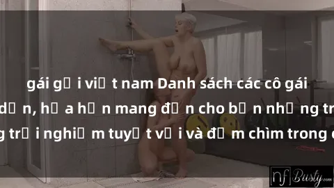 gái gọi việt nam Danh sách các cô gái gọi Việt Nam hấp dẫn, hứa hẹn mang đến cho bạn những trải nghiệm tuyệt vời và đắm chìm trong cảm xúc tuyệt vời.