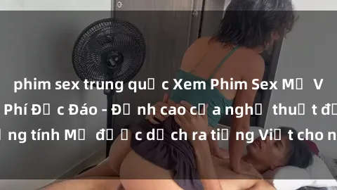 phim sex trung quốc Xem Phim Sex Mỹ Vietsub Online Miễn Phí Độc Đáo - Đỉnh cao của nghệ thuật đồng tính Mỹ được dịch ra tiếng Việt cho người xem hiểu rõ hơn.