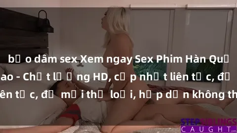 bạo dâm sex Xem ngay Sex Phim Hàn Quốc Vietsub Đỉnh Cao - Chất lượng HD, cập nhật liên tục, đủ mọi thể loại, hấp dẫn không thể bỏ qua!