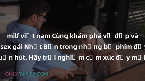 milf việt nam Cùng khám phá vẻ đẹp và sức gợi cảm của sex gái Nhật Bản trong những bộ phim đầy nghệ thuật và cuốn hút. Hãy trải nghiệm cảm xúc đầy mới mẻ và sống động từ những cảnh quay tinh tế và quy