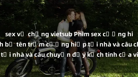 sex vợ chồng vietsub Phim sex cưỡng hiếp vietsub: Nữ sinh bị tên trộm cưỡng hiếp tại nhà và câu chuyện đầy kịch tính của vietsub