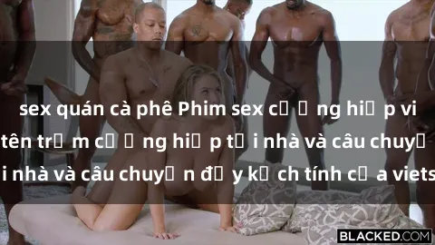sex quán cà phê Phim sex cưỡng hiếp vietsub: Nữ sinh bị tên trộm cưỡng hiếp tại nhà và câu chuyện đầy kịch tính của vietsub