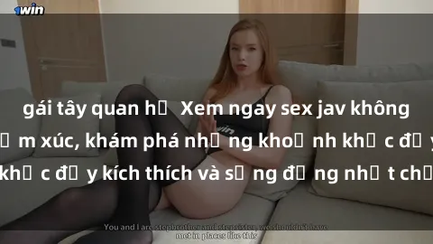 gái tây quan hệ Xem ngay sex jav không che để thỏa mãn cảm xúc, khám phá những khoảnh khắc đầy kích thích và sống động nhất chỉ trong click!