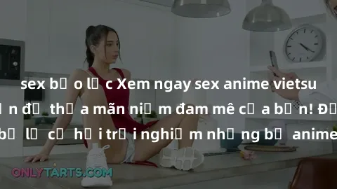 sex bạo lực Xem ngay sex anime vietsub cực hot và hấp dẫn để thỏa mãn niềm đam mê của bạn! Đừng bỏ lỡ cơ hội trải nghiệm những bộ anime đỉnh cao chỉ có tại đây!