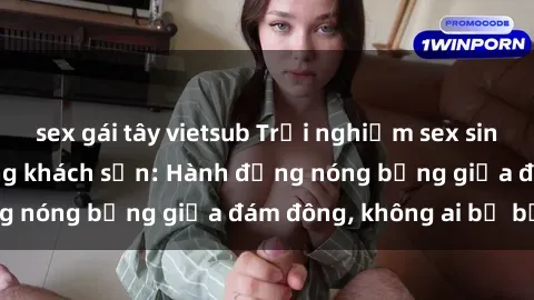 sex gái tây vietsub Trải nghiệm sex sinh viên sôi động trong khách sạn: Hành động nóng bỏng giữa đám đông, không ai bị bỏ lỡ