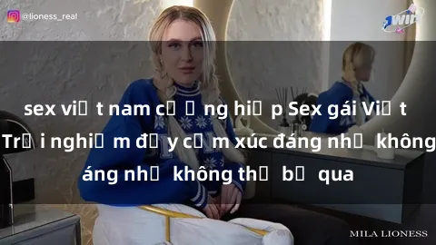 sex việt nam cưỡng hiếp Sex gái Việt Nam có con: Trải nghiệm đầy cảm xúc đáng nhớ không thể bỏ qua