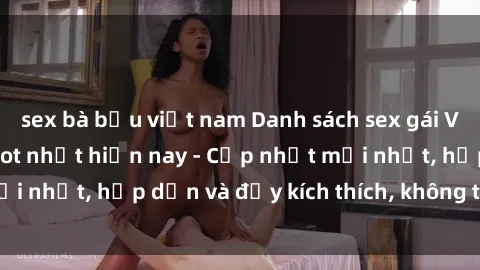 sex bà bầu việt nam Danh sách sex gái Việt Nam sinh viên hot nhất hiện nay - Cập nhật mới nhất, hấp dẫn và đầy kích thích, không thể bỏ qua!