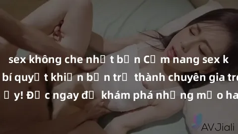 sex không che nhật bản Cẩm nang sex không che: Những bí quyết khiến bạn trở thành chuyên gia trong chuyện ấy! Đọc ngay để khám phá những mẹo hay và bí quyết tình dục không che.