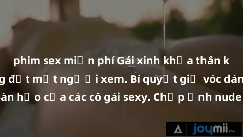 phim sex miễn phí Gái xinh khỏa thân khoe dáng nóng bỏng đốt mắt người xem. Bí quyết giữ vóc dáng hoàn hảo của các cô gái sexy. Chụp ảnh nude tự tin không sợ lộ hàng.