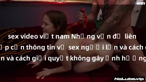 sex video việt nam Những vấn đề liên quan đến việc tiếp cận thông tin về sex người lớn và cách giải quyết không gây ảnh hưởng đến trẻ em