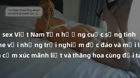 sex Việt Nam Tận hưởng cuộc sống tình dục online không che với những trải nghiệm độc đáo và mới lạ. Khám phá cảm xúc mãnh liệt và thăng hoa cùng đối tác tại các trang web chuyên nghiệp.