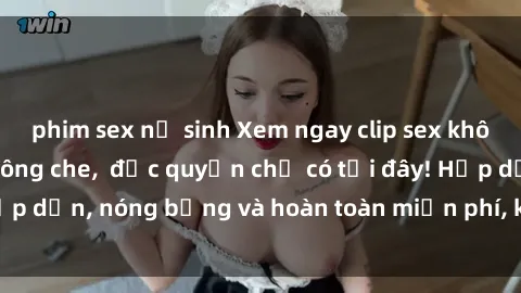phim sex nữ sinh Xem ngay clip sex không che cực hot, không che,  độc quyền chỉ có tại đây! Hấp dẫn, nóng bỏng và hoàn toàn miễn phí, không thể bỏ qua!