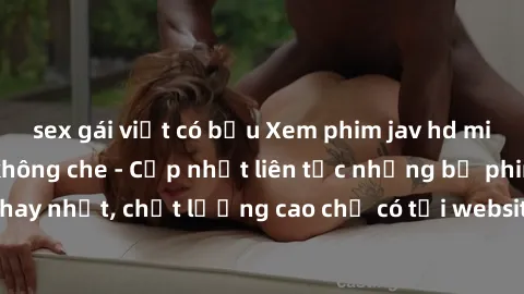 sex gái việt có bầu Xem phim jav hd miễn phí đỉnh cao không che - Cập nhật liên tục những bộ phim sex hay nhất, chất lượng cao chỉ có tại website chuyên nghiệp hàng đầu.