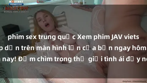 phim sex trung quốc Xem phim JAV vietsub mới nhất và hấp dẫn trên màn hình lớn của bạn ngay hôm nay! Đắm chìm trong thế giới tình ái đầy nóng bỏng và kích thích.