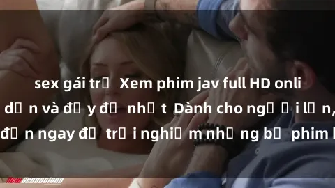 sex gái trẻ Xem phim jav full HD online miễn phí - Hấp dẫn và đầy đủ nhất  Dành cho người lớn, đến ngay để trải nghiệm những bộ phim hấp dẫn và hấp dẫn.