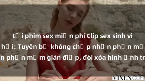 tải phim sex miễn phí Clip sex sinh viên gây sốt mạng xã hội: Tuyên bố không chấp nhận phần mềm gián điệp, đòi xóa hình ảnh trên internet