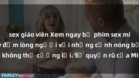 sex giáo viên Xem ngay bộ phim sex milf hot nhất, làm say đắm lòng người với những cảnh nóng bỏng không thể cưỡng lại. Sự quyến rũ của MILF sẽ khiến bạn mãnh liệt!