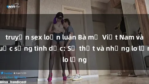 truyện sex loạn luân Bà mẹ Việt Nam và cuộc sống tình dục: Sự thật và những lo lắng