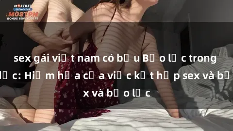 sex gái việt nam có bầu Bạo lực trong tình dục: Hiểm họa của việc kết hợp sex và bạo lực