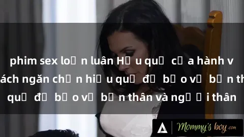 phim sex loạn luân Hậu quả của hành vi bạo dâm sex và cách ngăn chặn hiệu quả để bảo vệ bản thân và người thân