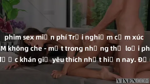 phim sex miễn phí Trải nghiệm cảm xúc thăng hoa với jav SM không che - một trong những thể loại phim người lớn được khán giả yêu thích nhất hiện nay. Đảm bảo đem lại sự hấp dẫn, kích thích tối đa cho 