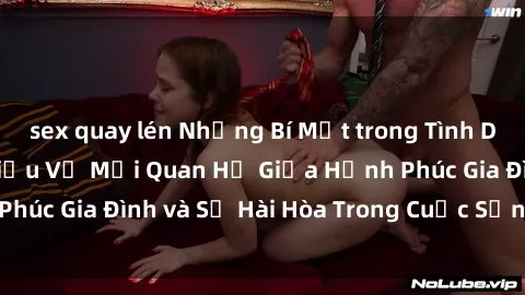 sex quay lén Những Bí Mật trong Tình Dục Gia Đình: Tìm Hiểu Về Mối Quan Hệ Giữa Hạnh Phúc Gia Đình và Sự Hài Hòa Trong Cuộc Sống Tình Dục