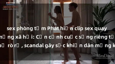sex phòng tắm Phát hiện clip sex quay lén hot nhất trên mạng xã hội: Cận cảnh cuộc sống riêng tư bị rò rỉ, scandal gây sốc khiến dân mạng không khỏi bàng hoàng