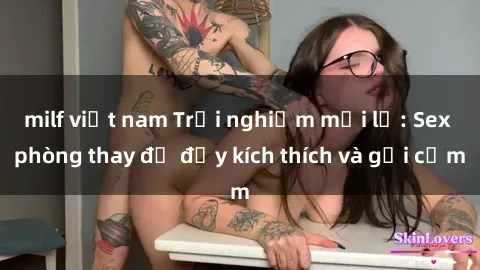 milf việt nam Trải nghiệm mới lạ: Sex phòng thay đồ đầy kích thích và gợi cảm