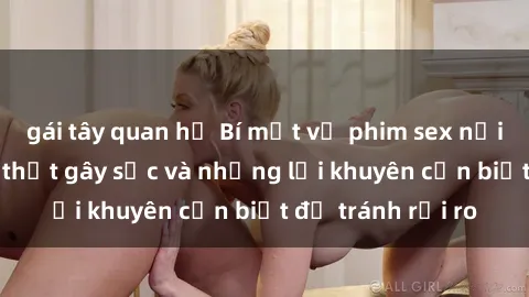 gái tây quan hệ Bí mật về phim sex nơi công cộng: Sự thật gây sốc và những lời khuyên cần biết để tránh rủi ro