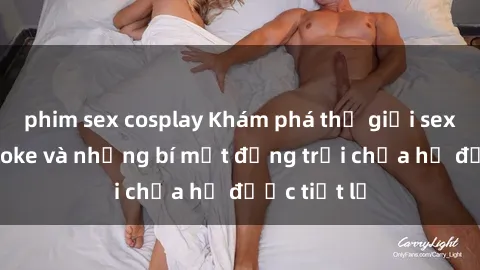 phim sex cosplay Khám phá thế giới sex quán karaoke và những bí mật động trời chưa hề được tiết lộ