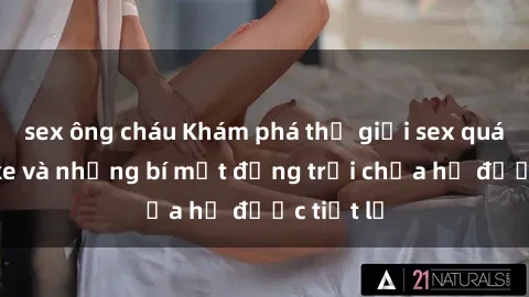 sex ông cháu Khám phá thế giới sex quán karaoke và những bí mật động trời chưa hề được tiết lộ