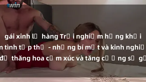 gái xinh lộ hàng Trải nghiệm hứng khởi cùng với việc làm tình tập thể - những bí mật và kinh nghiệm để thăng hoa cảm xúc và tăng cường sự gắn kết trong mối quan hệ
