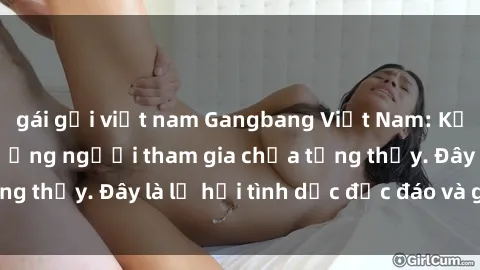 gái gọi việt nam Gangbang Việt Nam: Kỷ lục mới với số lượng người tham gia chưa từng thấy. Đây là lễ hội tình dục độc đáo và gây sốc.